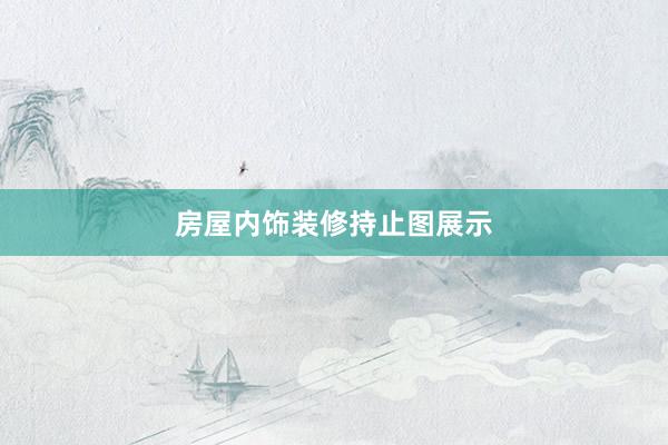 房屋内饰装修持止图展示