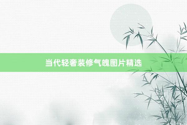 当代轻奢装修气魄图片精选