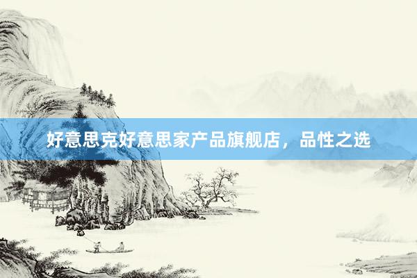 好意思克好意思家产品旗舰店，品性之选